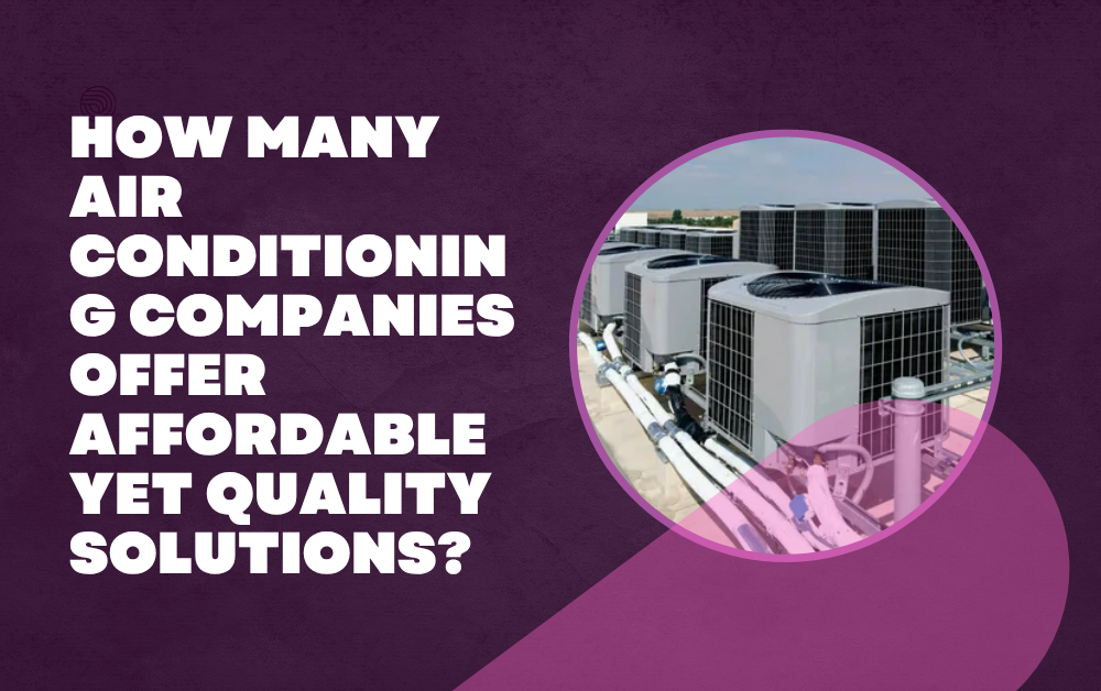 How Many Air Conditioning Companies Offer Affordable Yet Quality Solutions?